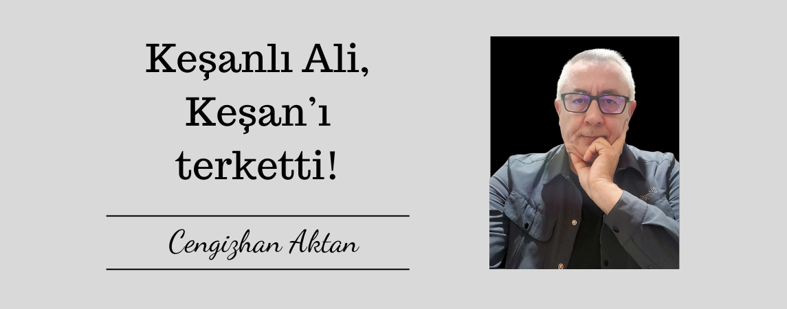 Keşanlı Ali, Keşan’ı terk etti!