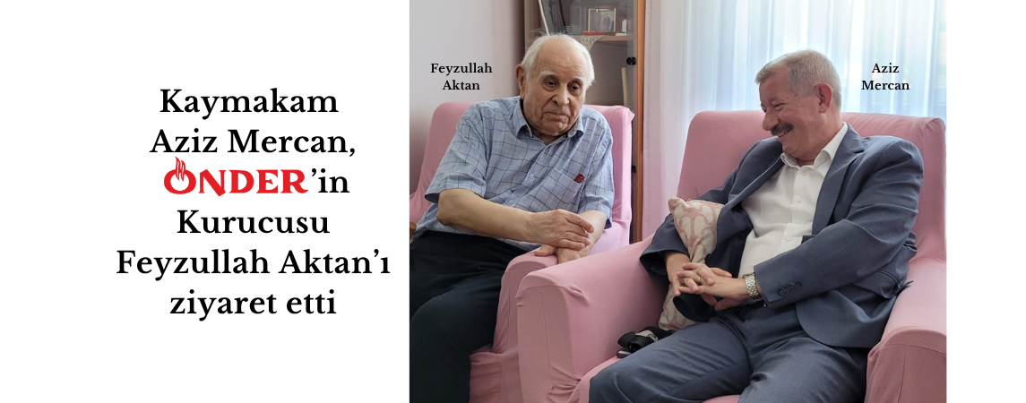 Kaymakam Aziz Mercan, ÖNDER’in Kurucusu Feyzullah Aktan’ı ziyaret etti
