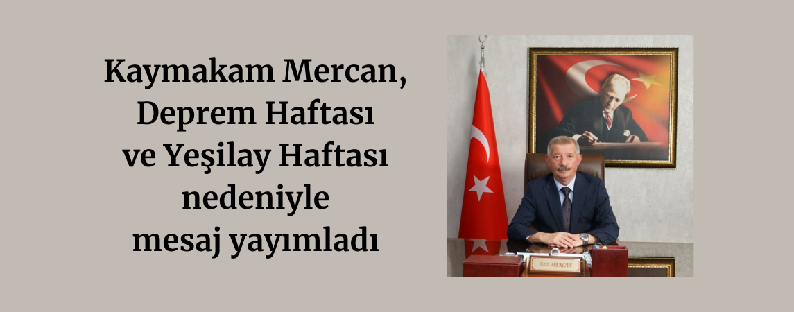 Kaymakam Mercan, Deprem Haftası ve Yeşilay Haftası nedeniyle mesaj yayımladı