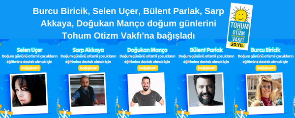 Burcu Biricik, Selen Uçer, Bülent Parlak, Sarp Akkaya, Doğukan Manço doğum günlerini Tohum Otizm Vakfı'na bağışladı