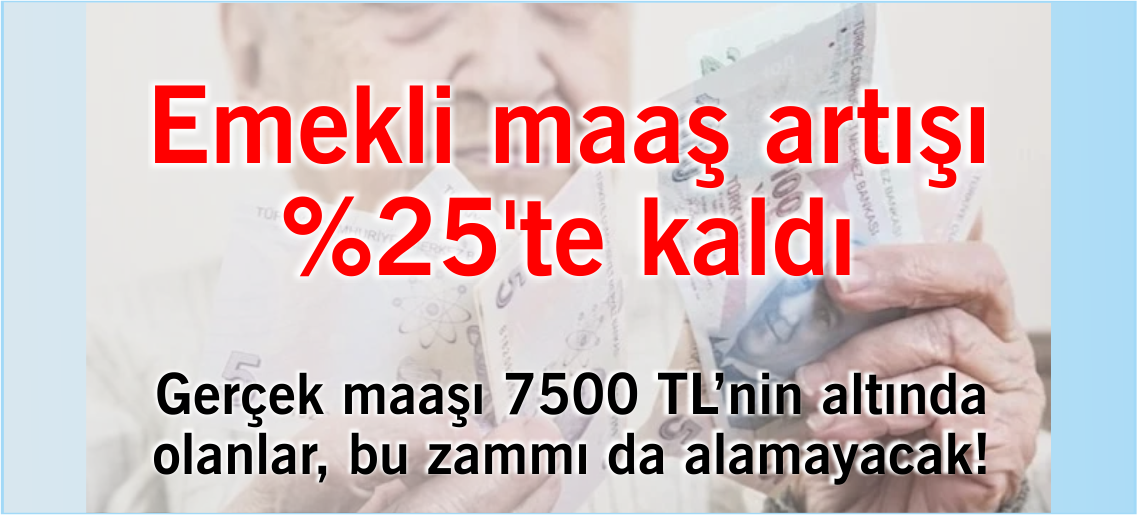 Emekli maaş artışı %25'te kaldı