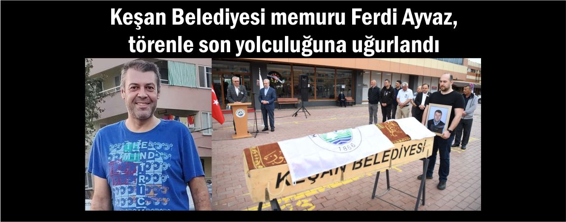 Keşan Belediyesi memuru Ferdi Ayvaz, törenle son yolculuğuna uğurlandı