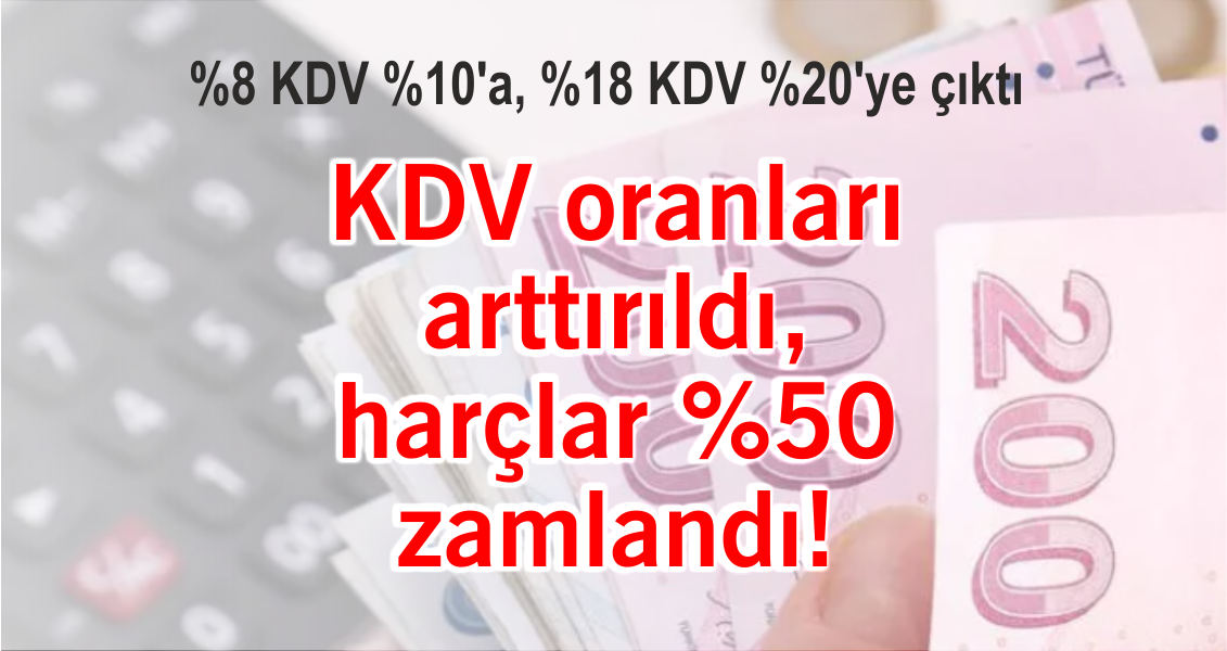 KDV oranları arttırıldı, harçlar %50 zamlandı!