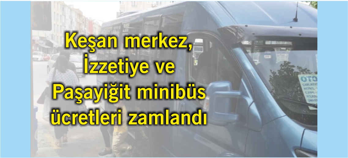 Keşan merkez, İzzetiye ve Paşayiğit minibüs ücretleri zamlandı
