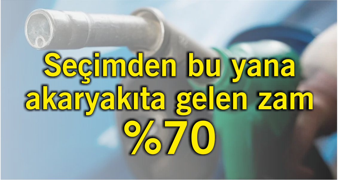 Seçimden bu yana akaryakıta gelen zam: %70