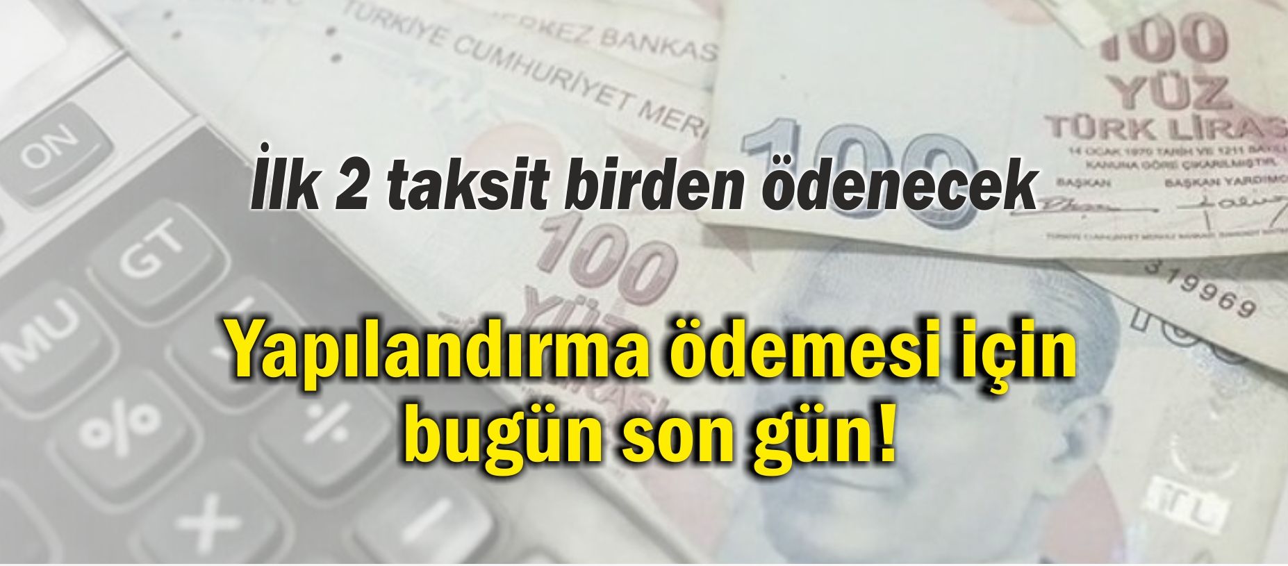 İlk 2 taksit birden ödenecek! Yapılandırma ödemesi için bugün son gün!