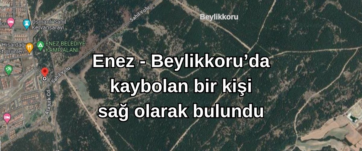 Enez - Beylikkoru'da kaybolan bir kişi sağ olarak bulundu