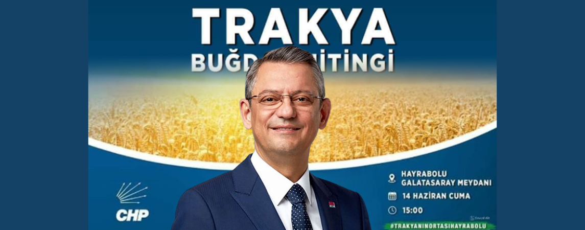 CHP Genel Başkanı Özel, Trakya Buğday Mitingi için Hayrabolu'ya geliyor