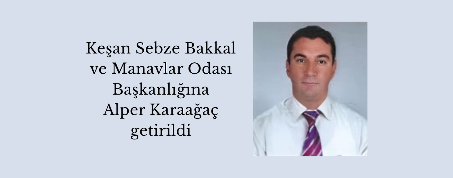 Keşan Sebze Bakkal ve Manavlar Odası Başkanlığına Alper Karaağaç getirildi