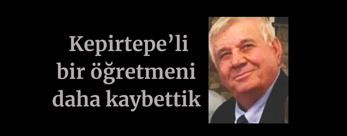 Kepirtepe’li bir öğretmeni daha kaybettik