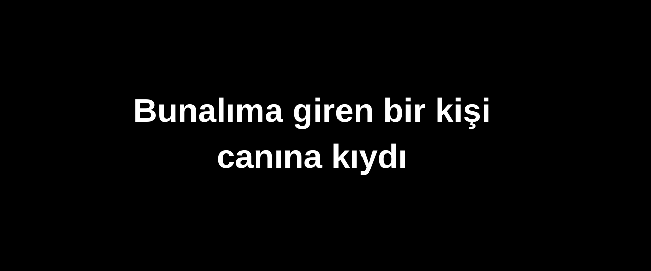 Bunalıma giren bir kişi, canına kıydı