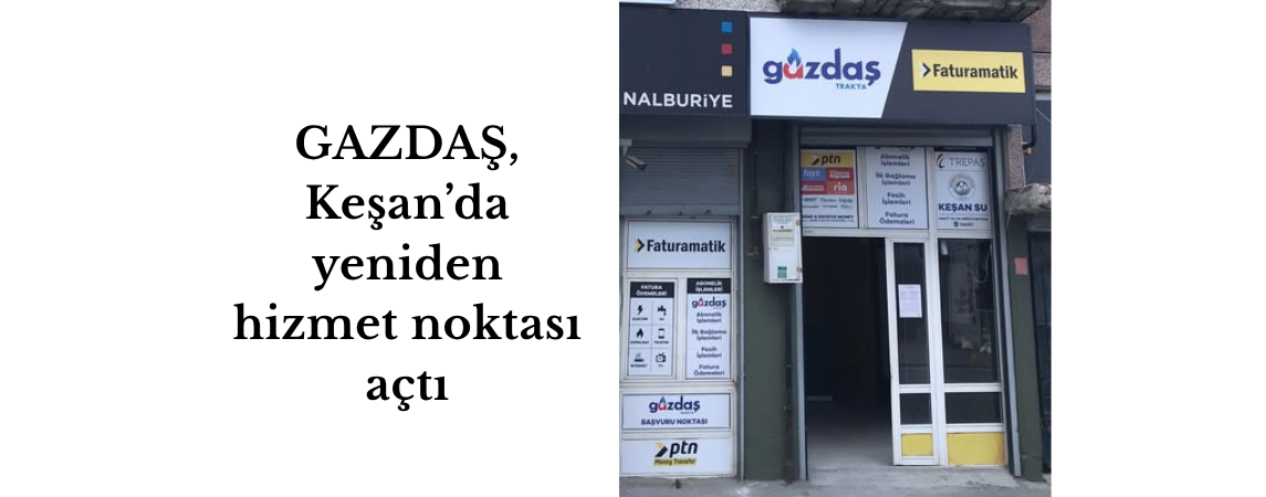 GAZDAŞ, Keşan’da yeniden hizmet noktası açtı
