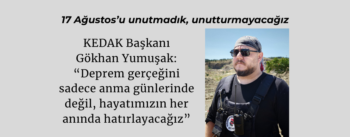 KEDAK Başkanı Gökhan Yumuşak: 'Deprem gerçeğini sadece anma günlerinde değil, hayatımızın her anında hatırlayacağız'