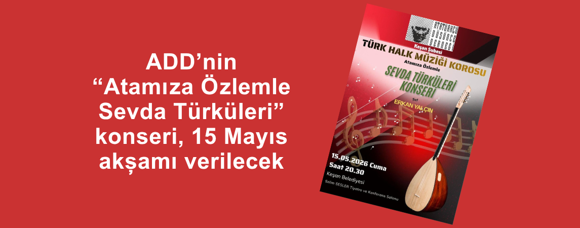 ADD’nin “Atamıza Özlemle Sevda Türküleri” konseri, 15 Mayıs akşamı verilecek