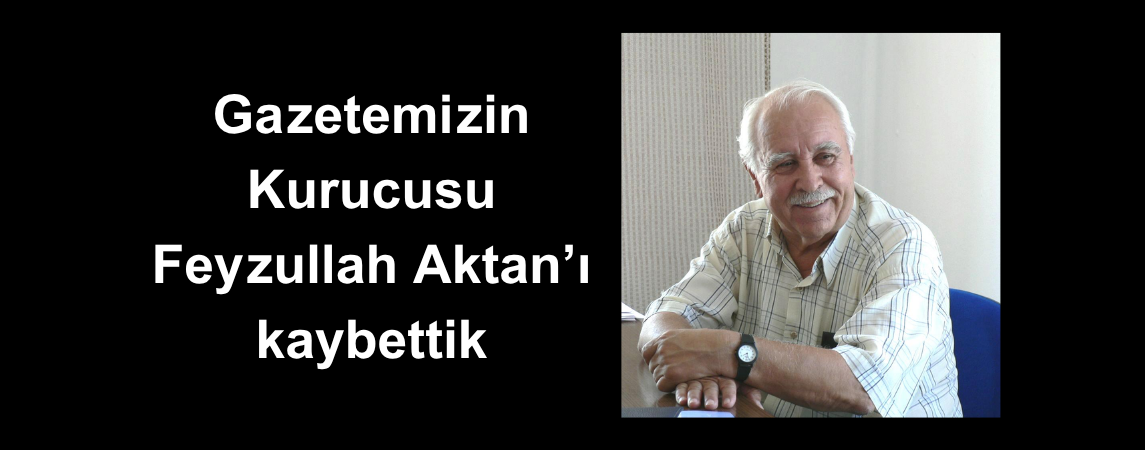 Gazetemizin Kurucusu Feyzullah Aktan'ı kaybettik