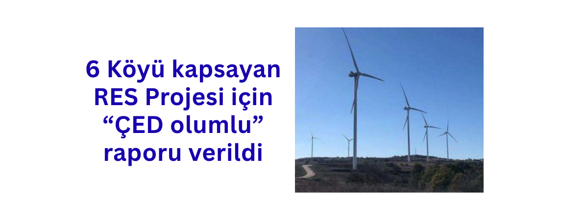 6 Köyü kapsayan RES Projesi için ÇED olumlu raporu verildi