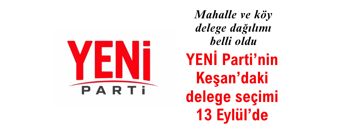 YENİ Parti’nin Keşan’daki delege seçimi 13 Eylül’de