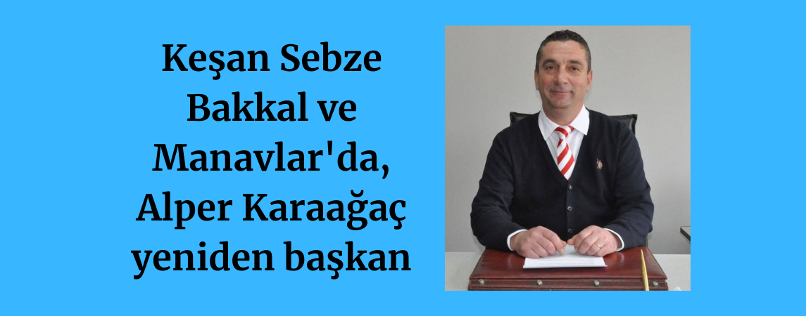 Keşan Sebze Bakkal ve Manavlar'da, Alper Karaağaç yeniden başkan