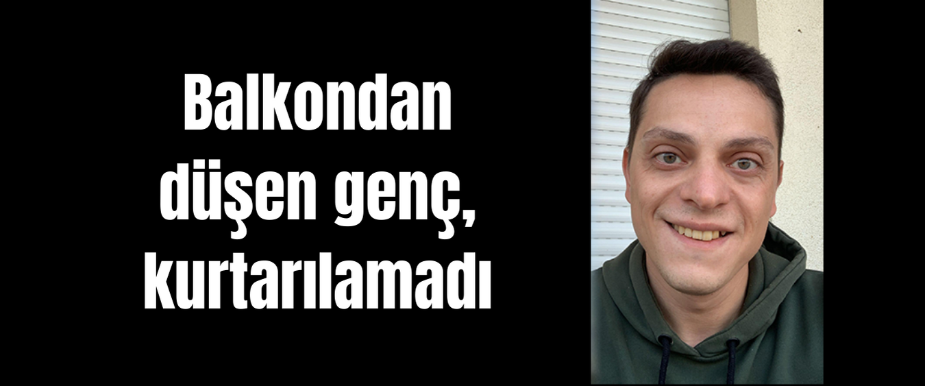 Balkondan düşen genç, kurtarılamadı