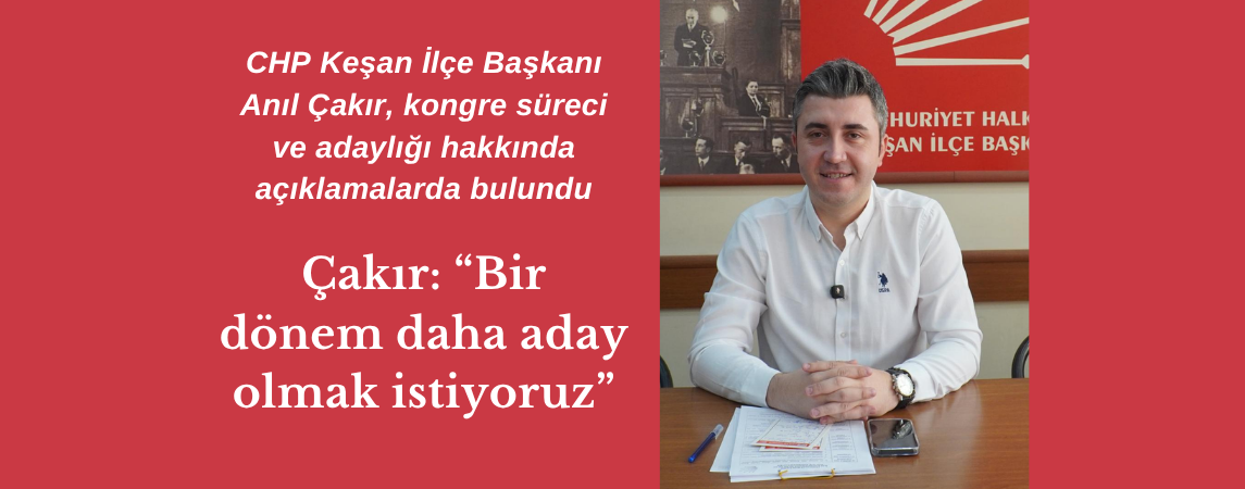 Çakır: “Bir dönem daha aday olmak istiyoruz”