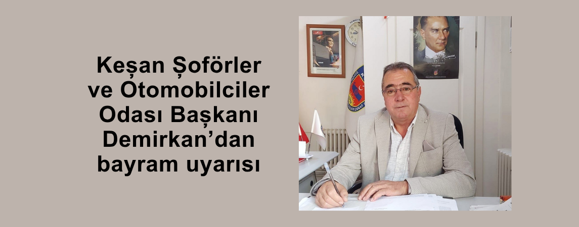 Keşan Şoförler ve Otomobilciler Odası Başkanı Demirkan’dan bayram uyarısı
