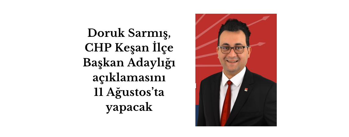 Doruk Sarmış, CHP Keşan İlçe Başkan Adaylığı açıklamasını 11 Ağustos’ta yapacak