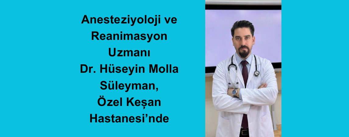 Anesteziyoloji ve Reanimasyon Uzmanı  Dr. Hüseyin Molla Süleyman, Özel Keşan Hastanesi’nde