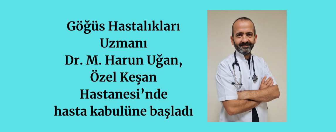 Göğüs Hastalıkları Uzmanı Dr. M. Harun Uğan, Özel Keşan Hastanesi’nde hasta kabulüne başladı