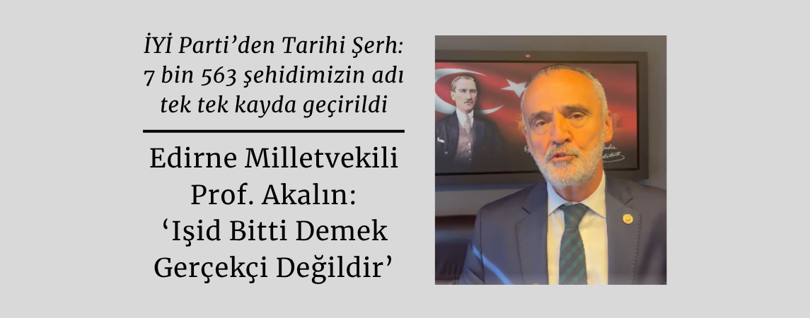 Edirne Milletvekili Prof. Akalın: ‘IŞID bitti demek gerçekçi değildir’
