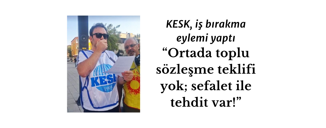KESK, iş bırakma eylemi yaptı: “Ortada toplu sözleşme teklifi yok; sefalet ile tehdit var!”
