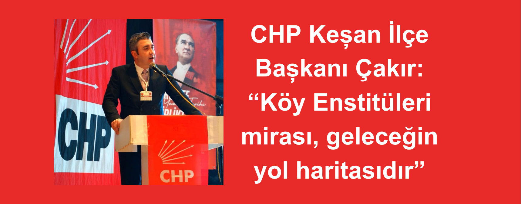 CHP Keşan İlçe Başkanı Çakır: “Köy Enstitüleri mirası, geleceğin yol haritasıdır”