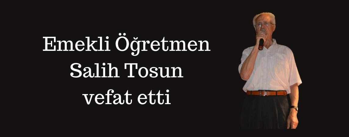 Emekli Öğretmen Salih Tosun vefat etti
