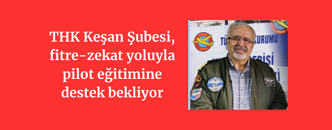 THK Keşan Şubesi, fitre-zekat yoluyla pilot eğitimine destek bekliyor