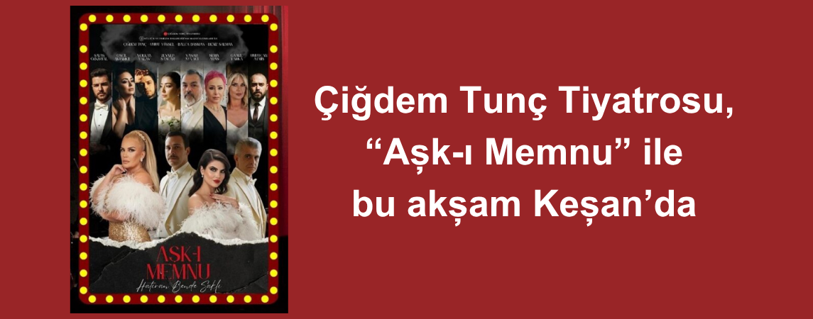 Çiğdem Tunç Tiyatrosu, “Aşk-ı Memnu” ile bu akşam Keşan’da
