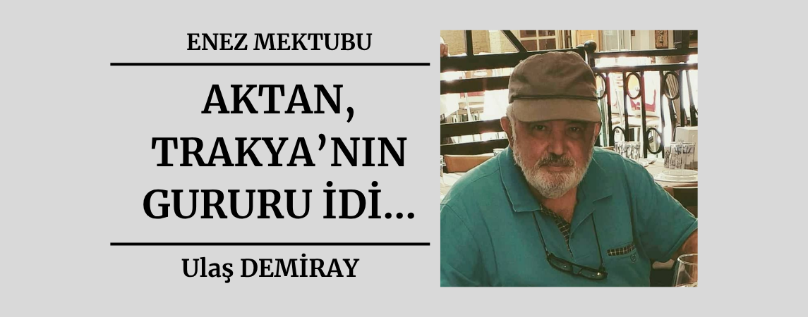 AKTAN, TRAKYA’NIN GURURU İDİ…