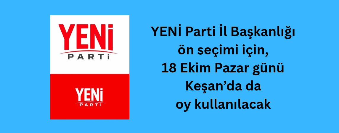 YENİ Parti İl Başkanlığı ön seçimi için, 18 Ekim Pazar günü Keşan’da da oy kullanılacak