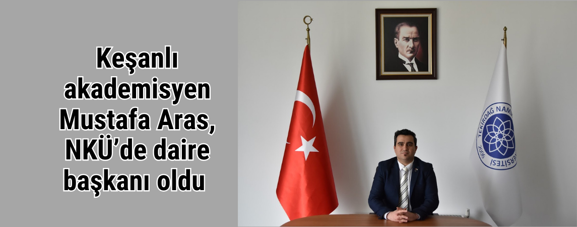 Keşanlı akademisyen Mustafa Aras, NKÜ’de daire başkanı oldu 
