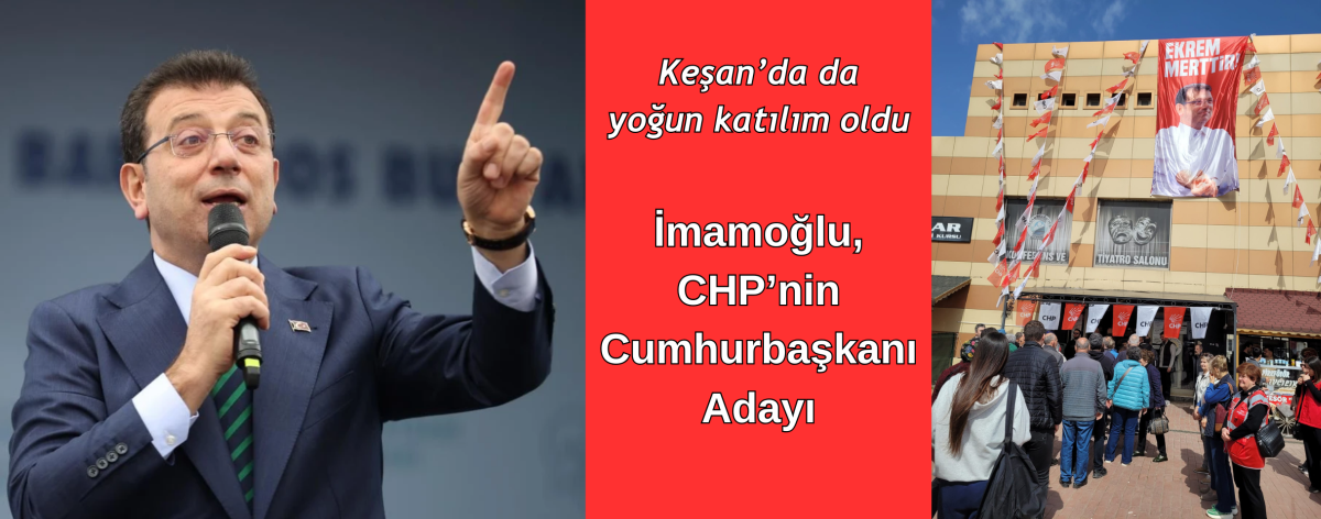 Keşan’da da yoğun katılım oldu / İmamoğlu, CHP’nin Cumhurbaşkanı Adayı