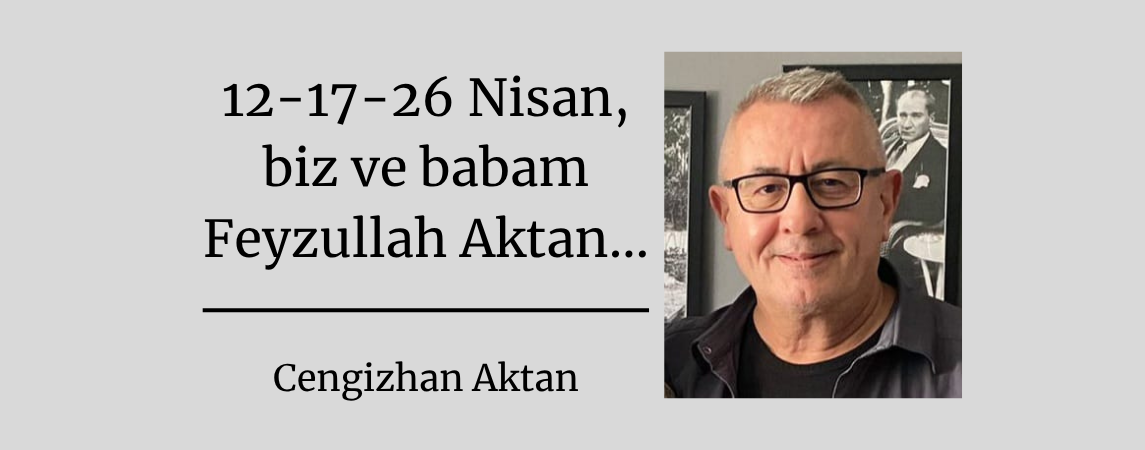 12-17-26 Nisan, biz ve babam Feyzullah Aktan…