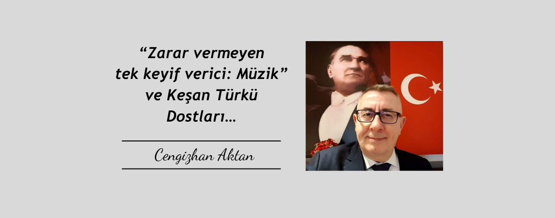 “Zarar vermeyen tek keyif verici: Müzik” ve Keşan Türkü Dostları…